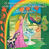 Audiokniha NAJKRAJŠIE ROZPRÁVKY 4 - O hovoriacom vtákovi & živej vode a troch zlatých jabloniach & O Palčekovi - Různí autoři