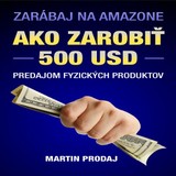 Audiokniha Ako zarobiť 500 USD predajom fyzických produktov na Amazone - PaedDr. Martin Prodaj