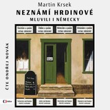 Audiokniha Neznámí hrdinové mluvili i německy - Martin Krsek