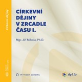 Audiokniha Církevní dějiny v zrcadle času I. - Jiří Mihola
