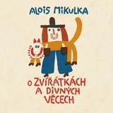 Audiokniha O zvířátkách a divných věcech - Alois Mikulka