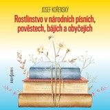 Audiokniha Rostlinstvo v národních písních, pověstech, bájích a obyčejích - Josef Kořenský, Petr Pelzer, Zdeňka Sajfertová