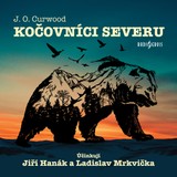 Audiokniha Kočovníci severu - James Oliver Curwood, Ladislav Mrkvička, Jiří Hanák