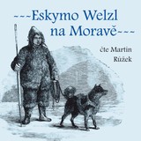 Audiokniha Eskymo Welzl na Moravě - Miloš Pospíšil, Bedřich Golombek