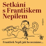 Audiokniha Setkání s Františkem Nepilem - Ludmila Jiřincová, Ota Janeček, František Nepil, Miloš Kirschner