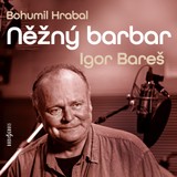 Audiokniha Něžný barbar - Bohumil Hrabal, Igor Bareš