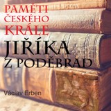 Audiokniha Paměti českého krále Jiříka z Poděbrad - Hynek Pech, Martin Mejzlík, Václav Erben, Pavel Novotný, Jiří Ornest