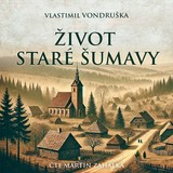 Audiokniha Život staré Šumavy - Vlastimil Vondruška