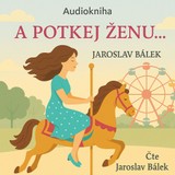 Audiokniha A potkej ženu… - Jaroslav Bálek