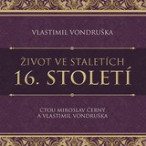 Audiokniha Život ve staletích - 16. století - Vlastimil Vondruška