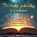 Audiokniha Tři české pohádky z archivu - Jiří Mahen, Zdeněk Štěpánek, Karel Čapek, Karel Jaromír Erben, Růžena Nasková, Václav Voska
