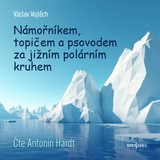 Audiokniha Námořníkem, topičem a psovodem za Jižním polárním kruhem - Antonín Hardt, Václav Vojtěch