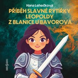 Audiokniha Příběh slavné rytířky Leopoldy z Blanice u Bavorova - Hana Lehečková