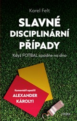E-kniha Slavné disciplinární případy - Když fotbal spadne na dno - Alexander Károlyi, Karel Felt