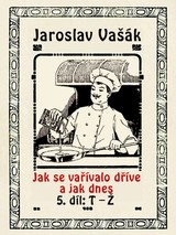 E-kniha Jak se vařívalo kdysi a jak dnes, 5.díl: T-Ž - Jaroslav Vašák