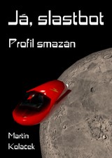 E-kniha Já, Slastbot: Profil smazán - Martin Koláček