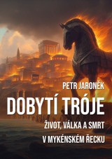 E-kniha Dobytí Tróje - Život, válka a smrt v mykénském Řecku - Petr Jaroněk