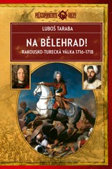 E-kniha Na Bělehrad! - Rakousko turecká válka 1716–1718 - Luboš Taraba