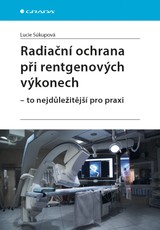 E-kniha Radiační ochrana při rentgenových výkonech - to nejdůležitější pro praxi - Lucie Súkupová