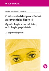 E-kniha Ošetřovatelství pro střední zdravotnické školy III - Gynekologie a porodnictví, onkologie, psychiatrie - Lenka Slezáková