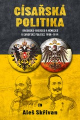 E-kniha Císařská politika – Rakousko-Uhersko a Německo v evropské politice v letech 1906–1914 - Aleš Skřivan st.