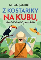 E-kniha Z Kostariky na Kubu, chceš-li dostat přes hubu - Milan Jakobec