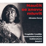 E-kniha Naučit se znovu mluvit. Tragédie i naděje severoamerických indiánských jazyků - Miroslav Černý