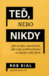 E-kniha Teď, nebo nikdy: jak se lépe soustředit, dát vale prokrastinaci a zlepšit svůj život - Rob Dial