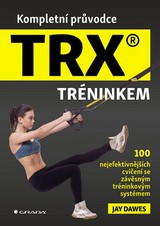 E-kniha Kompletní průvodce TRX® tréninkem - 100 nejefektivnějších cvičení se závěsným tréninkovým systémem - Jay Dawes