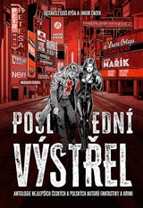 E-kniha Poslední výstřel - Jakub Mařík, Roman Bureš, Ondřej Neff, Leoš Kyša, Martin Fajkus, Jan Kotouč, Jakub Ćwiek, Tomáš Němec, Wojciech Chmielarz, Magdalena Witkiewicz, Petr Heteša, Lucie Ortega, Veronika Fiedlerová, Kristýna Sněgoňová, Grzegorz Dziedzic, Magalena Stachula, Przemysław Corso, Grzegorz Brudnik