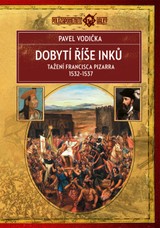 E-kniha Dobytí říše Inků: Tažení Francisca Pizarra v letech 1532–1537 - Pavel Vodička