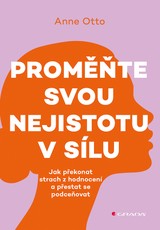 E-kniha Proměňte svou nejistotu v sílu - Jak překonat strach z hodnocení a přestat se podceňovat - Anne Otto