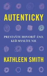 E-kniha Autenticky: Prestaňte hovoriť áno, keď myslíte nie - Kathleen Smith