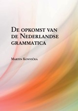 E-kniha De opkomst van de Nederlandse grammatica. Over grammaticalisatie en andere verwante ontwikkelingen in de geschiedenis van het Nederlands - Martin Konvička