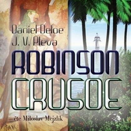 Audiokniha Robinson Crusoe - Miloslav Mejzlík, Josef Věromír Pleva, Daniel Defoe