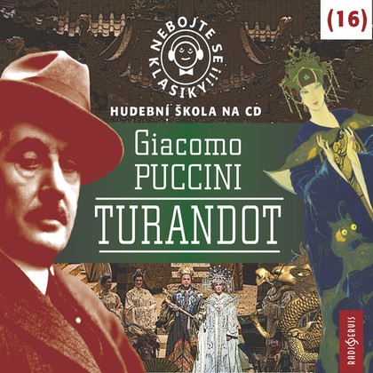 Audiokniha Nebojte se klasiky! 16 Giacomo Puccini – Turandot - Petra Špalková, Petr Pelzer, Jan Vlasák, Andrea Elsnerová, Josef Somr, Martin Myšička, Maria Callas, Eugenio Fernandi, Elisabeth Schwarzkopf, Nicola, Giuseppe Nessi, Mario Borriello, Renato Ercolani, Piero de Palma, Jan Přeučil, Michal Pavlata, Arnošt Goldflam, Giacomo Puccini