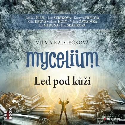 Audiokniha Mycelium II: Led pod kůží - Jaroslav Plesl, Klára Issová, Jana Stryková, Valerie Zawadská, Jan Meduna, Jitka Škápíková, Kristýna Frejová, Marek Holý, Vilma Kadlečková
