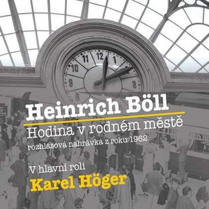 Audiokniha Hodina v rodném městě - Karel Fořt, Bohumil Záhorský, Karel Höger, Josef Červinka4, Jaroslava Adamová, Luděk Munzar, Heinrich Böll