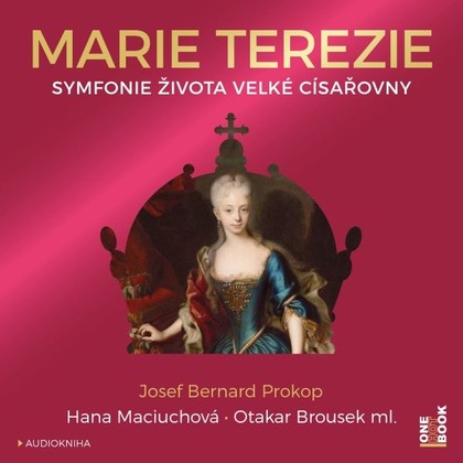 Audiokniha Marie Terezie: Symfonie života velké císařovny - Otakar Brousek ml., Hana Maciuchová, Josef Bernard Prokop