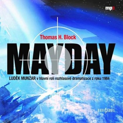 Audiokniha Mayday - Jiří Miegl, Pavel Pavlovský, Václav Neužil st., Zdeněk Mahdal, René Přibil, Jan Gross, Jaroslav Konečný, Tomáš Šolc, Lucie Žulová, Miroslav Popek, Markéta Langmajerová, Ivan Gübel, Jiří Samek, Josef Nechutný, Luděk Munzar, Marta Šolcová, Thomas H. Block