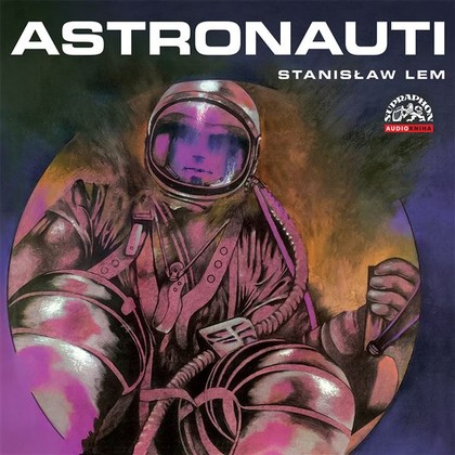 Audiokniha Astronauti - Bohumil Švarc, Martin Růžek, Otakar Brousek st., Zdeněk Ornest, Vladimír Brabec, Vladimír Ráž, Josef Langmiler, Oldřich Unger, Čestmír Řanda, Milan Mach, Stanisław Lem