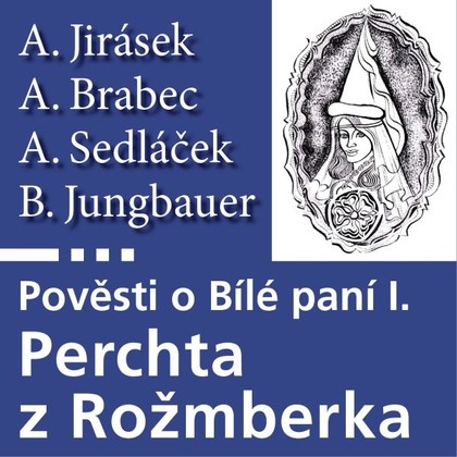 Audiokniha Pověsti o Bílé paní I – Perchta z Rožmberka - Antonín Kaška, Alois Jirásek, Adolf Brabec, August Sedláček, B. Jungbauer