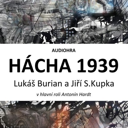 Audiokniha Hácha 1939 - Milan Enčev, Alžběta Fišerová, Marek Helma, Antonín Hardt, Jitka Sedláčková, Lukáš Burian, Vojtěch Havelka, Jiří S. Kupka, Lukáš Burian