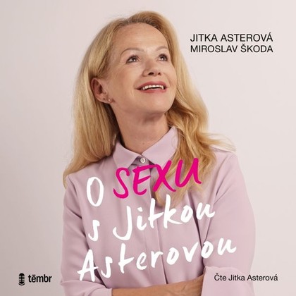 Audiokniha O sexu s Jitkou Asterovou - Jitka Asterová, Miroslav Škoda, Jitka Asterová, Anna Kameníková, Kryštof Bartoš, Jan Hofman, Libor Hruška