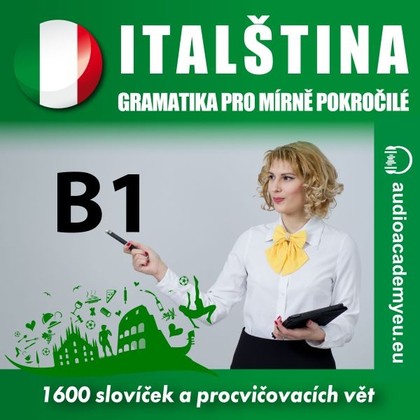 Audiokniha Italština - gramatika pro mírně a středně pokročilé B1 - Elisa Ciravegna, Matteo Bianchi, Isabella Capalbo, Alena Sasínová, audioacaemyeu