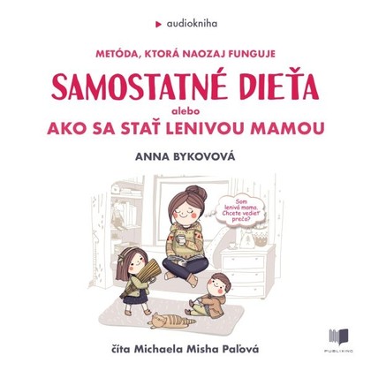 Audiokniha Samostatné dieťa alebo Ako sa stať lenivou mamou - Michaela Misha Paľová, Anna Bykovová