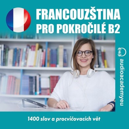Audiokniha Francouzština pro pokročilé B2 - Christine Anne Trochut, David Girten, Benjamin Jaquet, Alena Sasínová, Tomáš Dvořáček