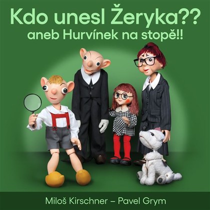Audiokniha Kdo unesl Žeryka?? aneb Hurvínek na stopě!! - Helena Stachová, Martin Klásek, Michaela Stejskalová, Miloš Kirschner, Miroslav Polák, Miloš Kirschner, Pavel Grym