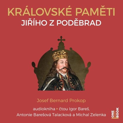 Audiokniha Královské paměti Jiřího z Poděbrad - Igor Bareš, Antonie Barešová Talacková, Michal Zelenka, Josef Bernard Prokop