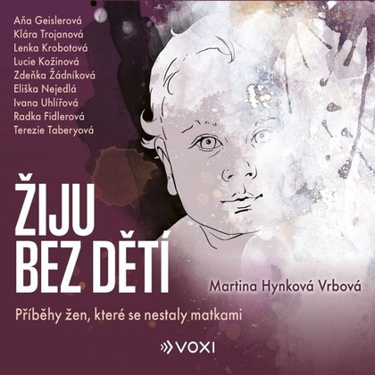 Audiokniha Žiju bez dětí - Zdeňka Žádníková, Martina Hynková Vrbová, Aňa Geislerová, Klára Trojanová, Lenka Krobotová, Lucie Kožinová, Eliška Nejedlá, Terezie Taberyová, Ivana Uhlířová, Radka Fidlerová, Martina Vrbová Hynková